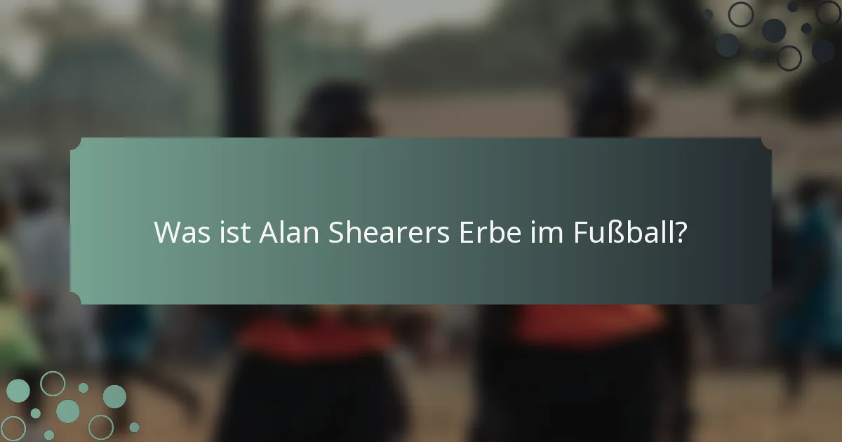 Was ist Alan Shearers Erbe im Fußball?