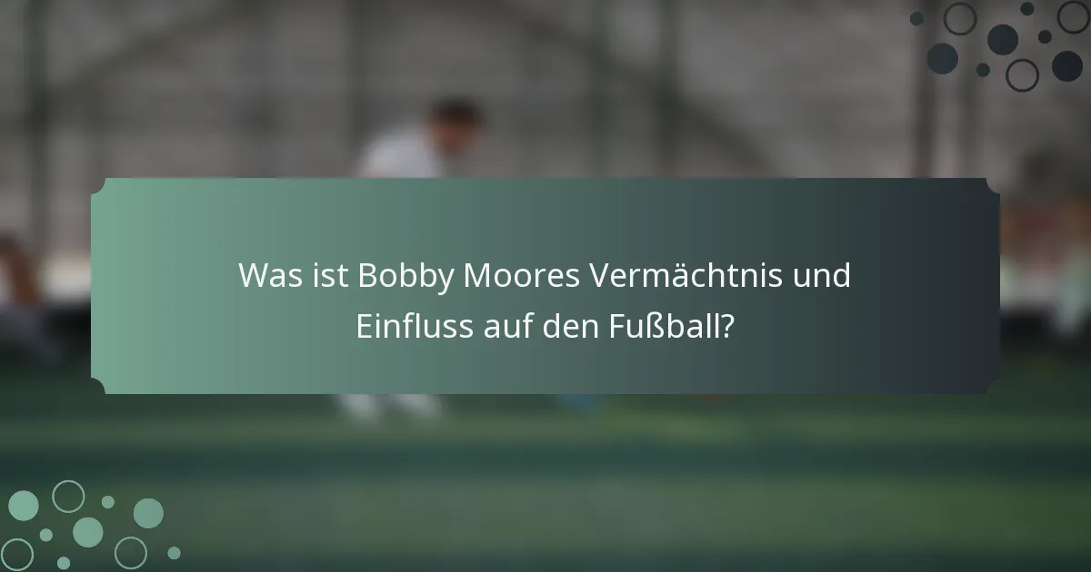 Was ist Bobby Moores Vermächtnis und Einfluss auf den Fußball?