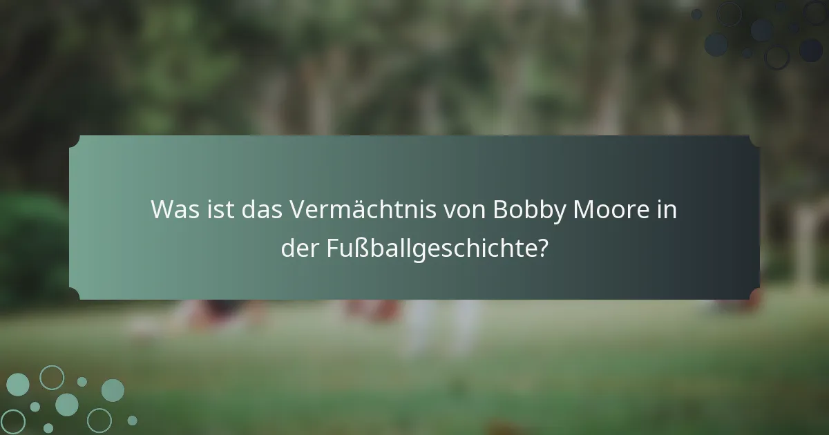 Was ist das Vermächtnis von Bobby Moore in der Fußballgeschichte?