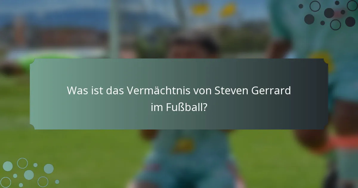 Was ist das Vermächtnis von Steven Gerrard im Fußball?