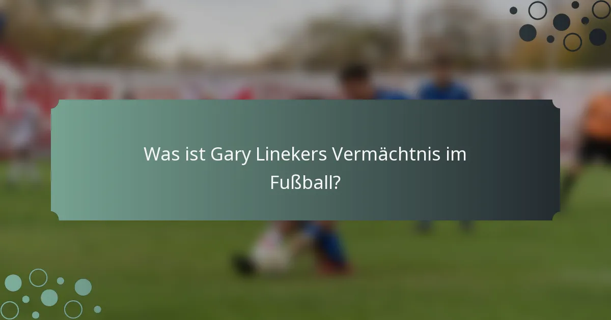 Was ist Gary Linekers Vermächtnis im Fußball?