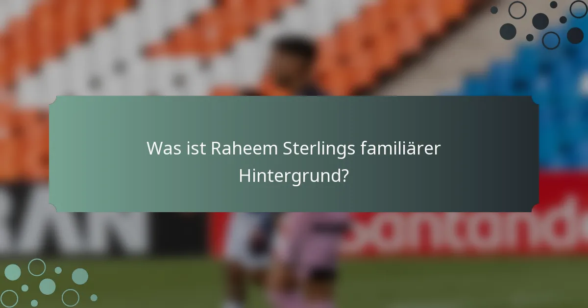 Was ist Raheem Sterlings familiärer Hintergrund?