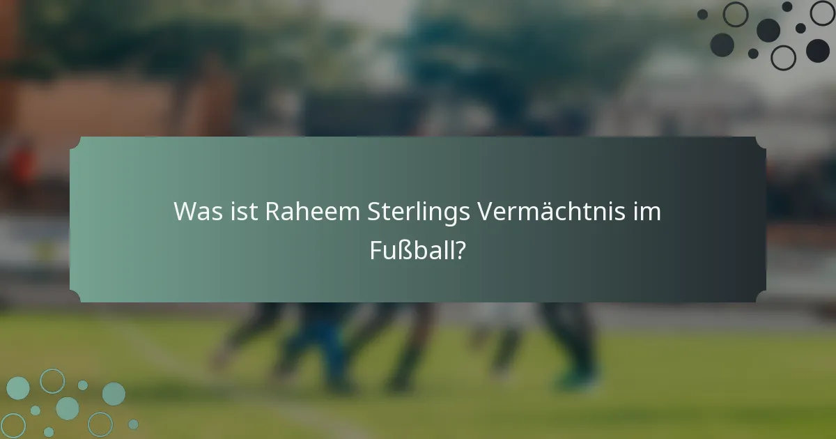 Was ist Raheem Sterlings Vermächtnis im Fußball?