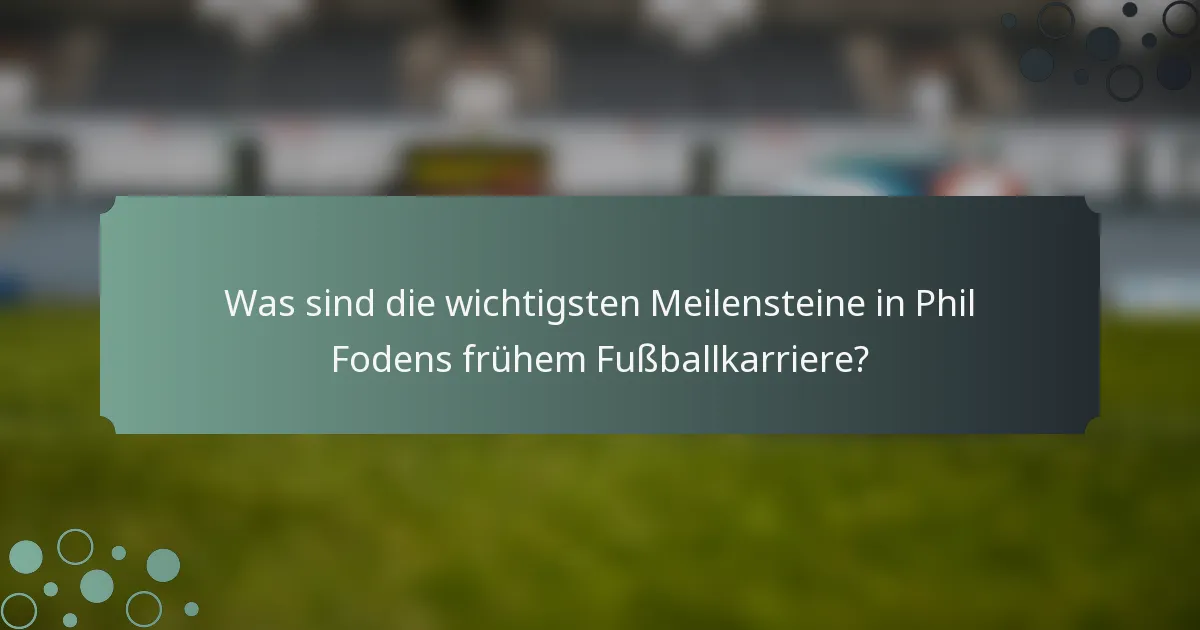Was sind die wichtigsten Meilensteine in Phil Fodens frühem Fußballkarriere?