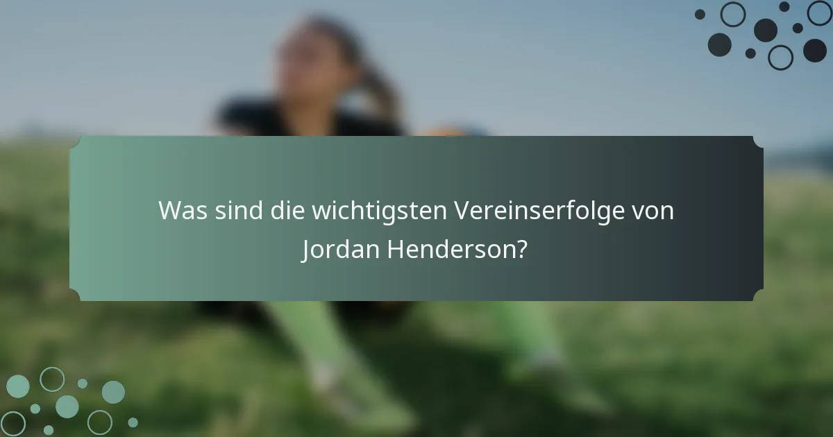 Was sind die wichtigsten Vereinserfolge von Jordan Henderson?