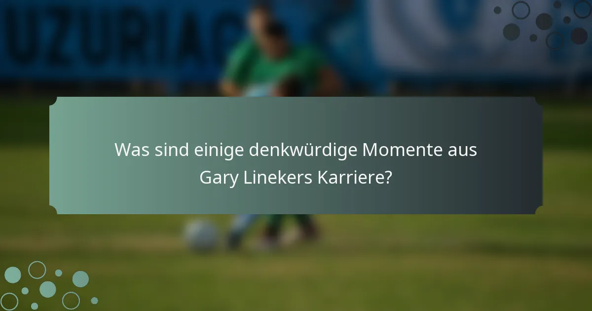 Was sind einige denkwürdige Momente aus Gary Linekers Karriere?