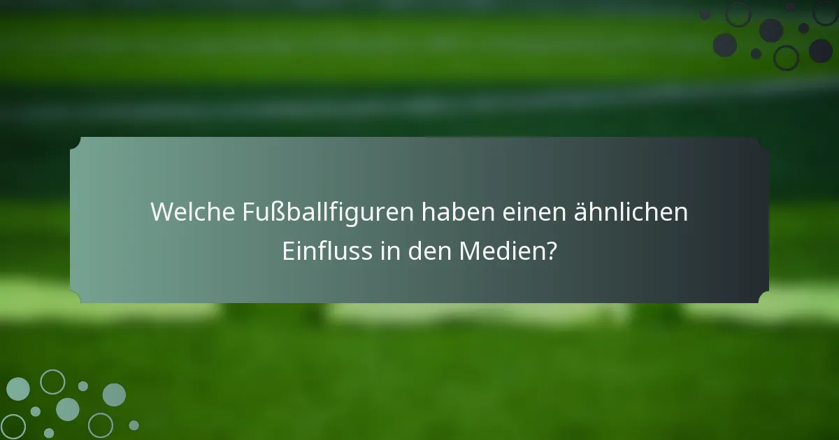 Welche Fußballfiguren haben einen ähnlichen Einfluss in den Medien?
