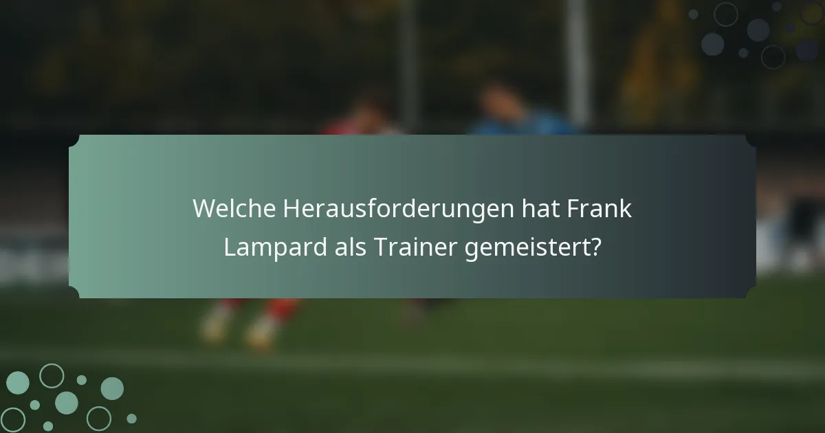 Welche Herausforderungen hat Frank Lampard als Trainer gemeistert?