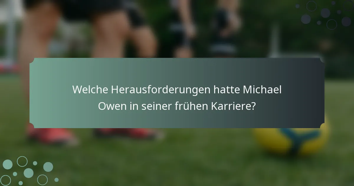 Welche Herausforderungen hatte Michael Owen in seiner frühen Karriere?
