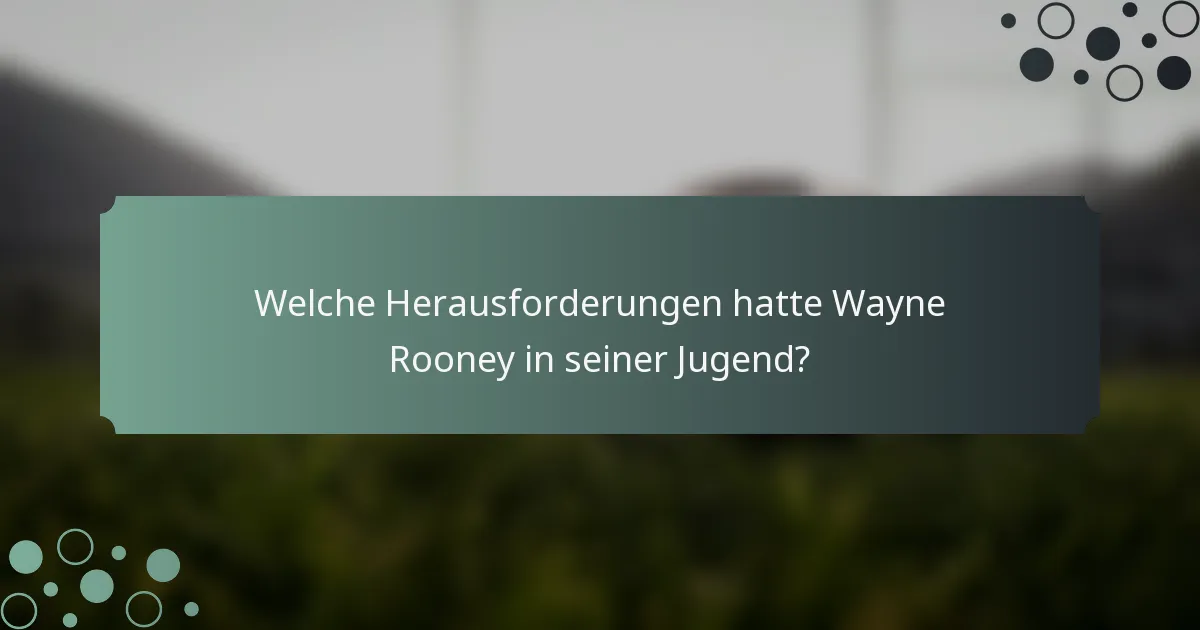 Welche Herausforderungen hatte Wayne Rooney in seiner Jugend?