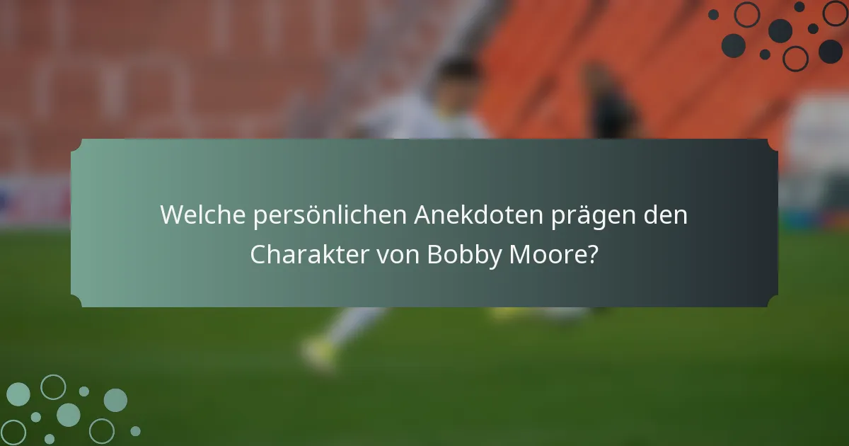 Welche persönlichen Anekdoten prägen den Charakter von Bobby Moore?