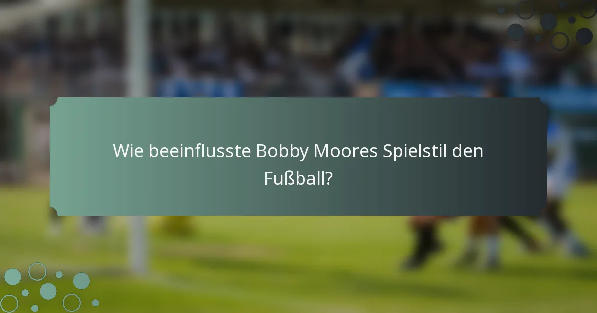 Wie beeinflusste Bobby Moores Spielstil den Fußball?