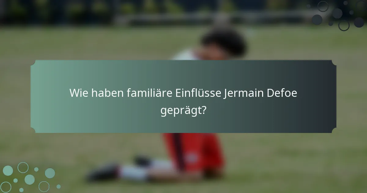 Wie haben familiäre Einflüsse Jermain Defoe geprägt?