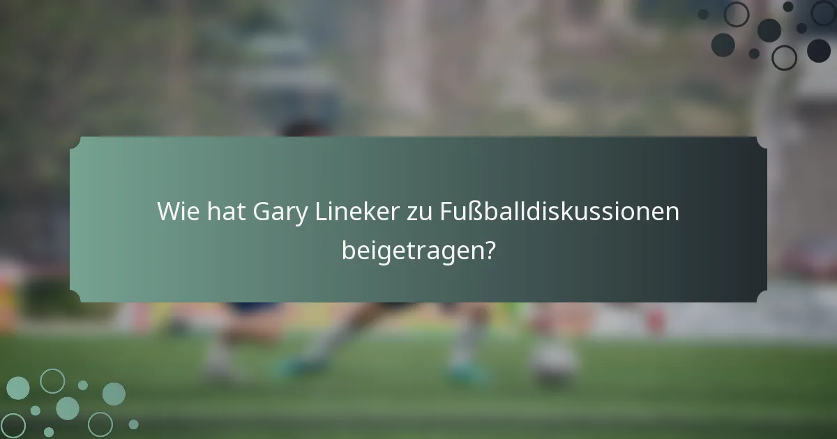 Wie hat Gary Lineker zu Fußballdiskussionen beigetragen?