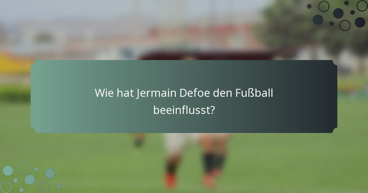 Wie hat Jermain Defoe den Fußball beeinflusst?