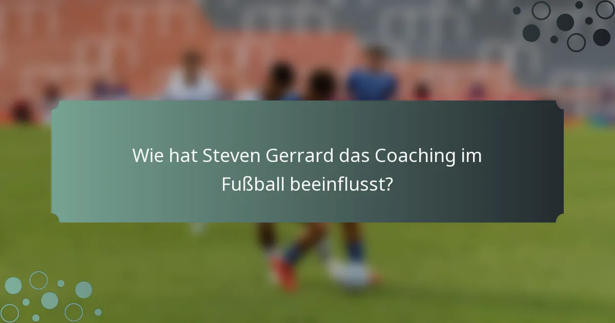 Wie hat Steven Gerrard das Coaching im Fußball beeinflusst?