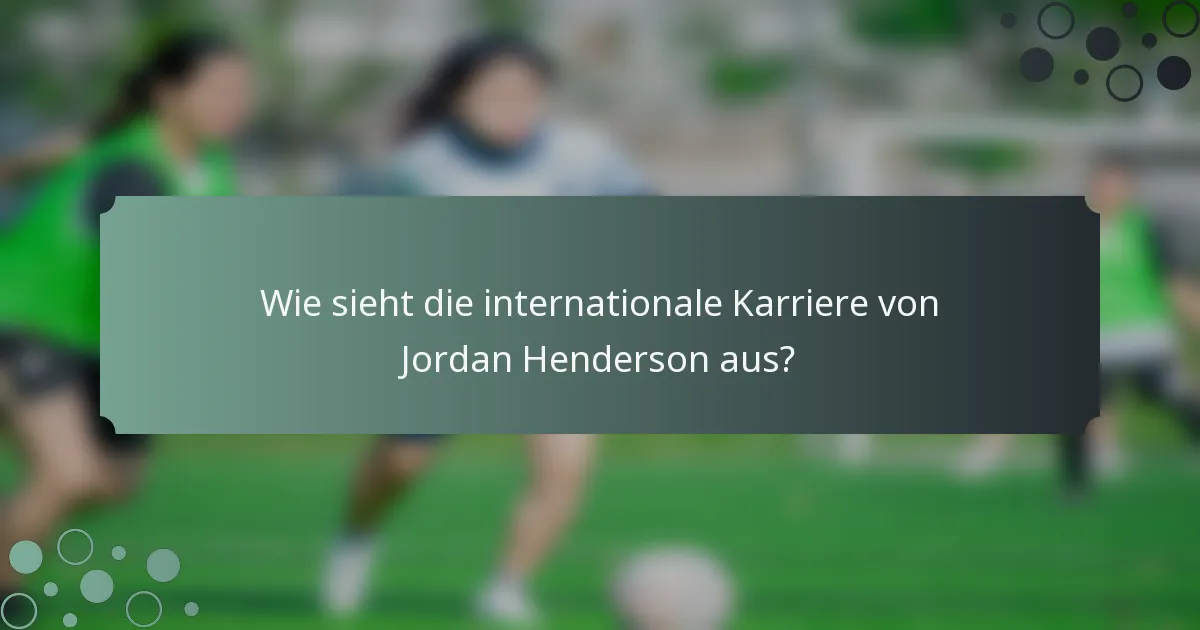 Wie sieht die internationale Karriere von Jordan Henderson aus?