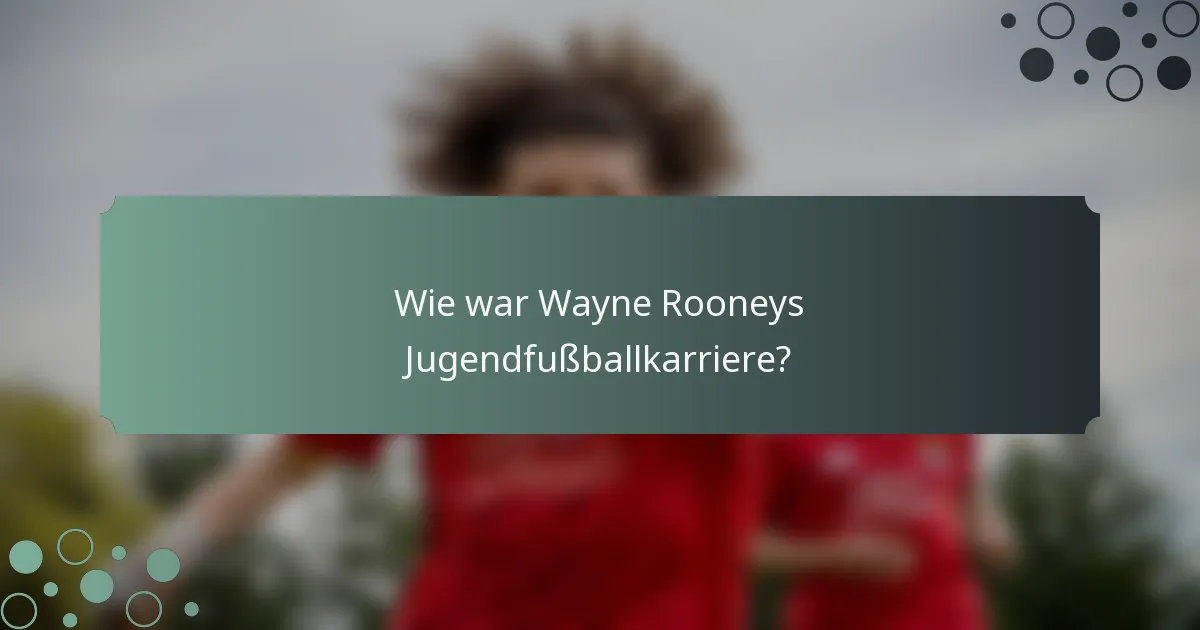 Wie war Wayne Rooneys Jugendfußballkarriere?